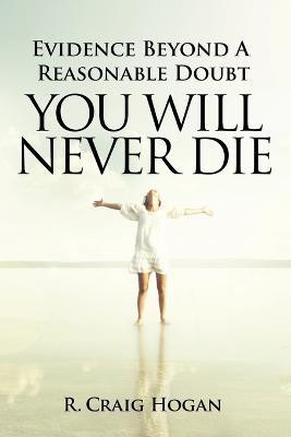 Evidence Beyond a Reasonable Doubt You Will Never Die(English, Paperback, Hogan R Craig)