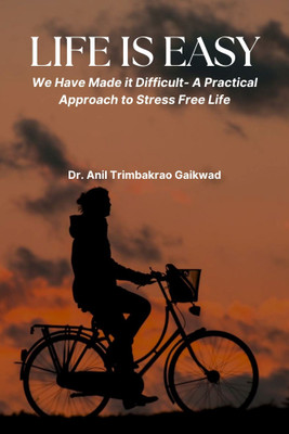 Life is Easy: We Have Made it Difficult- A Practical Approach to Stress Free Life(Paperback, Dr. Anil Trimbakrao Gaikwad)