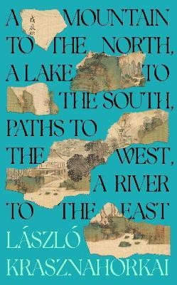 A Mountain to the North, A Lake to The South, Paths to the West, A River to the East(English, Hardcover, Krasznahorkai Laszlo)