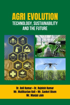 Agri Evolution: Technology, Sustainability and the Future(Hardcover, Dr. Anil Kumar, Dr. Rajnish Kumar, Mr. Mallikarjun Koli, Mr. Sanket Bisen, Mr. Manjul Jain)