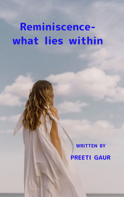 Reminiscence - what lies within A collection of free verse poems(Paperback, Preeti Gaur)