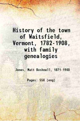 History of the town of Waitsfield, Vermont, 1782-1908, with family genealogies 1909 [Hardcover](Hardcover, Jones, Matt Bushnell,)