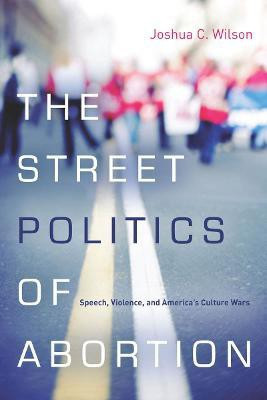 The Street Politics of Abortion(English, Electronic book text, Wilson Joshua C.)