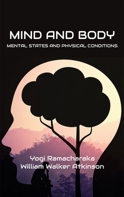 Mind and Body : Mental States and Physical Conditions(Hardcover, Yogi Ramacharaka, William Walker Atkinson)