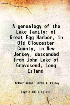 A genealogy of the Lake family of Great Egg Harbor, in Old Gloucester County, in New Jersey, descended from John Lake of Gravesend, Long Island 1915 [Hardcover](Hardcover, Arthur Adams, sarah A. Risley)