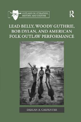 Lead Belly, Woody Guthrie, Bob Dylan, and American Folk Outlaw Performance(English, Paperback, Carpenter Damian A.)