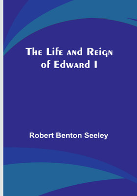 The Life and Reign of Edward I(Paperback, Robert Benton Seeley)