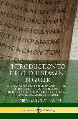 Introduction to the Old Testament in Greek: A Commentary on the History and Contents of the Alexandrian Old Testament; its Literary Use and Influence on Scholars and Translators of the Bible(English, Paperback, Swete Henry Barclay)