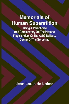 Memorials of Human Superstition; Being a paraphrase and commentary on the Historia Flagellantium of the Abbé Boileau, Doctor of the Sorbonne(Paperback, Jean Louis Lolme)