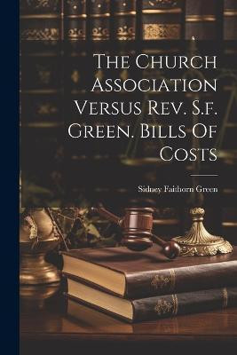 The Church Association Versus Rev. S.f. Green. Bills Of Costs(English, Paperback, Green Sidney Faithorn)