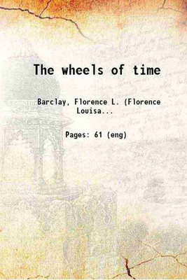 The wheels of time 1908 [Hardcover](Hardcover, Barclay, Florence L. (Florence Louisa),)