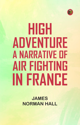 High Adventure: A Narrative of Air Fighting in France(Paperback, James Norman Hall)