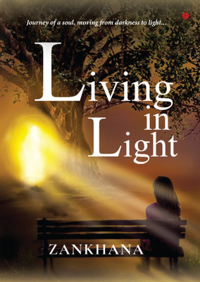 Living In Light: Journey of a soul, moving from darkness to light | Zankhana | Invincible(Paperback, Zankhana Tambi)