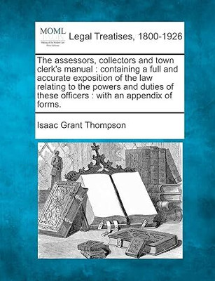The Assessors, Collectors and Town Clerk's Manual: Containing a Full and Accurate Exposition of the Law Relating to the Power and Duties of These Officers(English, Paperback, Parsons John D.) The Assessors, Collectors and Town Clerk's Manual: Containing a Full and Accurate Exposition of the Law Relating to the Power and Duties of These Officers(English, Paperback, Parsons John D.)