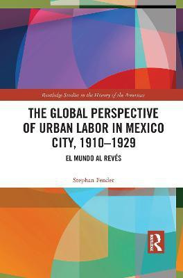 The Global Perspective of Urban Labor in Mexico City, 1910-1929(English, Paperback, Fender Stephan)