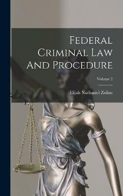 Federal Criminal Law And Procedure; Volume 2(English, Hardcover, Zoline Elijah Nathaniel)
