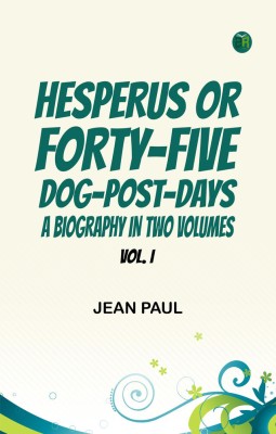 HESPERUS OR FORTY-FIVE DOG-POST-DAYS A BIOGRAPHY IN TWO VOLUMES. VOL. I.(Paperback, Jean Paul)