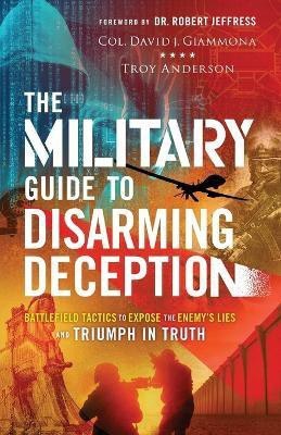The Military Guide to Disarming Deception - Battlefield Tactics to Expose the Enemy`s Lies and Triumph in Truth(English, Paperback, Giammona Col. David J.)