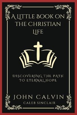 A Little Book on the Christian Life(English, Paperback, Calvin John)