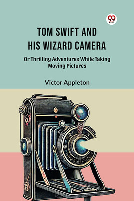 Tom Swift And His Wizard Camera Or Thrilling Adventures While Taking Moving Pictures(Paperback, Victor Appleton)