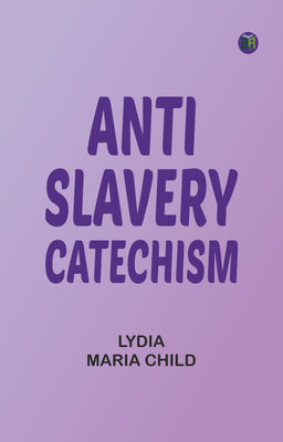 Anti-slavery catechism(Paperback, Lydia Maria Child)