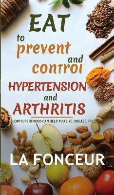 Eat to Prevent and Control Hypertension and Arthritis(English, Hardcover, Fonceur La)