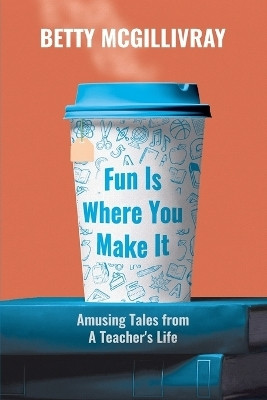 Fun Is Where You Make It(English, Paperback, McGillivray Betty)