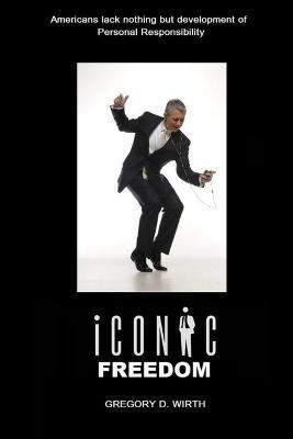 ICONIC FREEDOM: Living Your Life At No Cost To Others Without Their Consent(English, Paperback, Wirth Gregory)