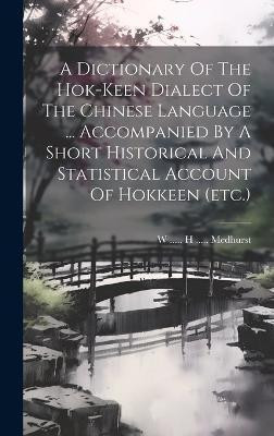 A Dictionary Of The Hok-keen Dialect Of The Chinese Language ... Accompanied By A Short Historical And Statistical Account Of Hokkeen (etc.)(English, Hardcover, unknown)