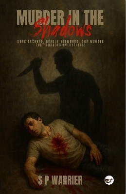 MURDER IN THE SHADOWS: Dark Secrets, Deadly Networks, One Murder That Changes Everything(English, Paperback, Warrier S P)
