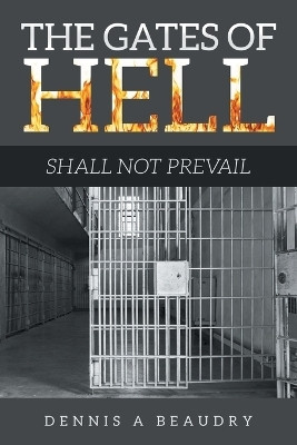 The Gates of Hell Shall Not Prevail(Paperback, Dennis A Beaudry)
