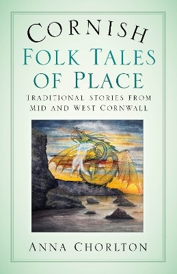 Cornish Folk Tales of Place: Traditional Stories from Mid and West Cornwall(English, Paperback, Chorlton Anna)