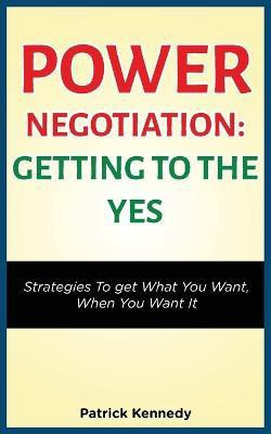 Power Negotiation - Getting to the Yes(English, Paperback, Kennedy Patrick)