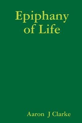 Epiphany of Life(English, Paperback, Clarke Aaron J)