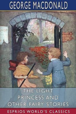 The Light Princess and Other Fairy Stories (Esprios Classics)(English, Paperback, MacDonald George)