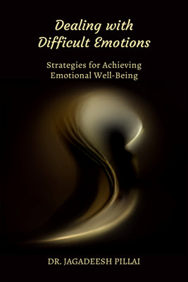 Dealing with Difficult Emotions  - Strategies for Achieving Emotional Well-Being(English, Paperback, Pillai Jagadeesh)