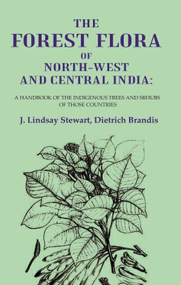 The Forest Flora of North-West and Central India: A Handbook of the Indigenous Trees and Srhubs of those Countries(Paperback, J. Lindsay Stewart, Dietrich Brandis)