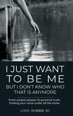 I Just Want To Be Me But I Don't Know Who That Is Anymore(English, Paperback, Bobbie Jo Love)