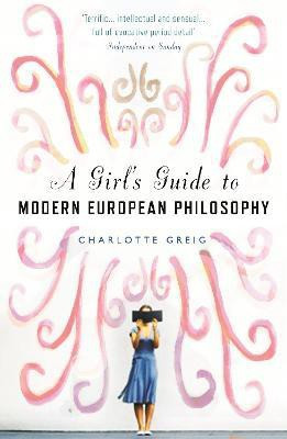 A Girl's Guide to Modern European Philosophy(English, Paperback, Greig Charlotte)