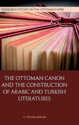 The Ottoman Canon and the Construction of Arabic and Turkish Literatures(English, Hardcover, Arslan C. Ceyhun)