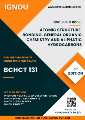 BCHCT 131: Atomic Structure, Bonding, General Organic Chemistry and Aliphatic Hydrocarbons - IGNOU Study Material & Guide Book with Latest Solved PYQs for IGNOU's Exam Preparation.  - Get the PDF of this book at Rs. 99, WhatsApp us at +919354637830, or visit our website shrichakradhar.com.(Staple Bo