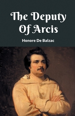 The Deputy Of Arcis(English, Paperback, De Balzac Honore)