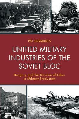 Unified Military Industries of the Soviet Bloc(English, Electronic book text, Germuska Pal)