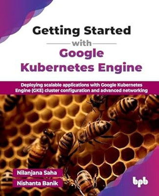 Getting Started with Google Kubernetes Engine: Deploying scalable applications with Google Kubernetes Engine (GKE) cluster configuration and advanced networking (English Edition)(Paperback, Nilanjana Saha, Nishanta Banik) Getting Started with Google Kubernetes Engine: Deploying scalable applications with Google Kubernetes Engine (GKE) cluster configuration and advanced networking (English Edition)(Paperback, Nilanjana Saha, Nishanta Banik)