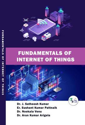Fundamentals of Internet of Things(Paperback, Dr. J. Satheesh Kumar, Er. Sushant Kumar Pattnaik, Dr. Nookala Venu, Dr. Arun Kumar Arigela.)