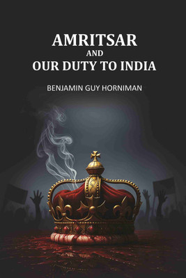 Amritsar And Our Duty To India [Hardcover](Hardcover, Benjamin Guy Horniman)