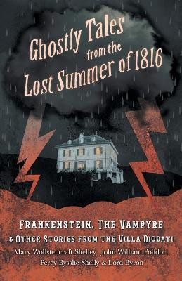 Ghostly Tales from the Lost Summer of 1816 - Frankenstein, the Vampyre & Other Stories from the Villa Diodati(English, Paperback, Shelley Mary Lord)