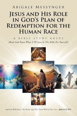 Jesus and His Role in God’s Plan of Redemption for the Human Race A Bible Study Guide (Read And Know What Is Written In The Bible For Yourself)(Paperback, Abigale Messynger)