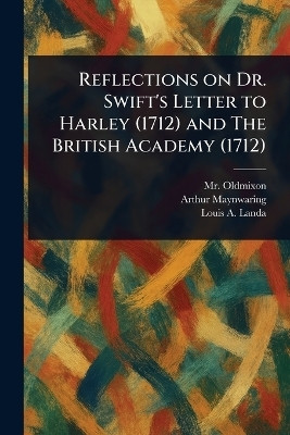 Reflections on Dr. Swift's Letter to Harley (1712) and The British Academy (1712)(English, Paperback, Oldmixon (John) MR)