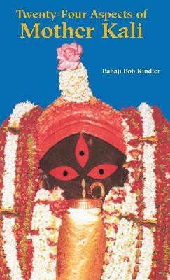 Twenty-Four Aspects of Mother Kali(English, Hardcover, Kindler Babaji Bob)